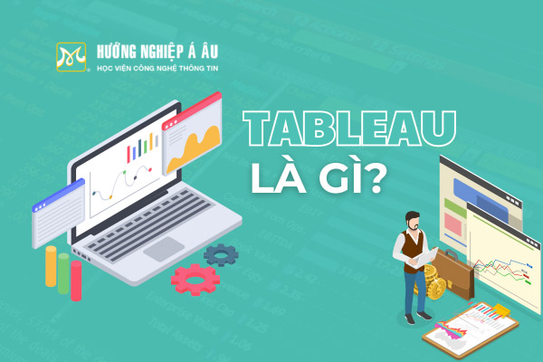 Tableau là gì? Tính năng nổi bật và cách sử dụng Tableau